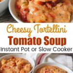 A spoon over a bowl of soup, two bowls of soup with spoons, text "Cheesy Tortellini Tomato Soup Instant Pot or Slow Cooker"