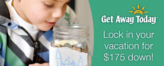 A boy looking in a jar of coins and text "Get Away Today Lock in your vacation for $175 down!"