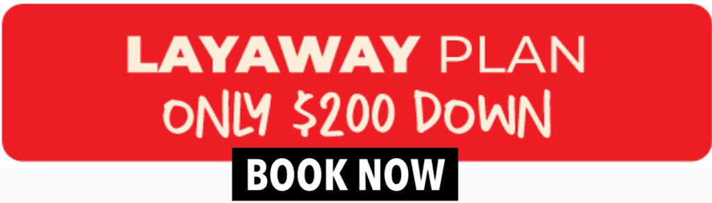 Get Away Today Layaway Plan Only $200 Down.